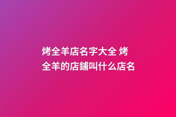 烤全羊店名字大全 烤全羊的店鋪叫什么店名-第1張-店鋪起名-玄機派